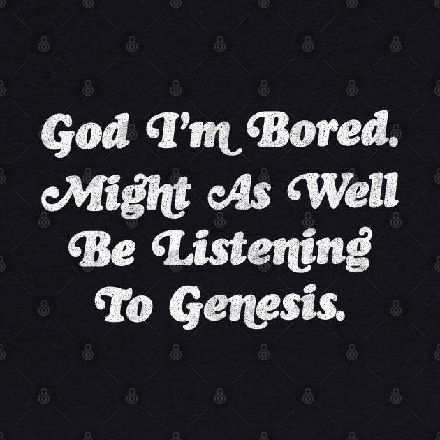 God I'm Bored ... Might As Well Be Listening To Genesis by DankFutura